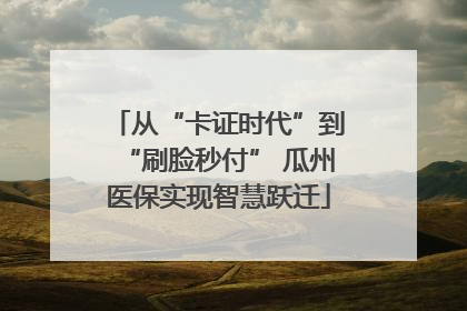 从“卡证时代”到“刷脸秒付” 瓜州医保实现智慧跃迁