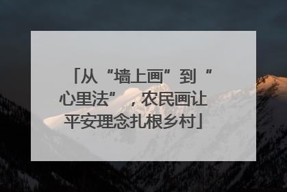 从“墙上画”到“心里法”，农民画让平安理念扎根乡村