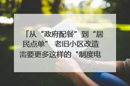从“政府配餐”到“居民点单” 老旧小区改造需要更多这样的“制度电梯”｜封面评论