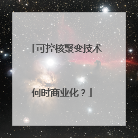 可控核聚变技术何时商业化？