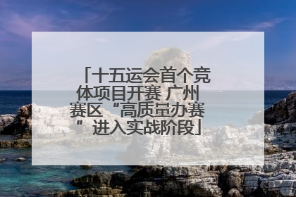 十五运会首个竞体项目开赛 广州赛区“高质量办赛”进入实战阶段
