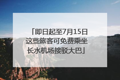 即日起至7月15日 这些旅客可免费乘坐长水机场接驳大巴