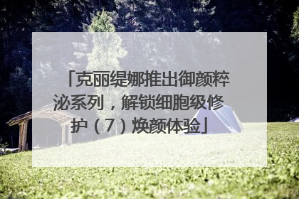 克丽缇娜推出御颜粹泌系列，解锁细胞级修护（7）焕颜体验