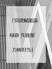 党建赋能添绿意 先锋聚力树担当