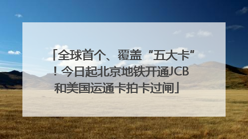 全球首个、覆盖“五大卡”！今日起北京地铁开通JCB和美国运通卡拍卡过闸