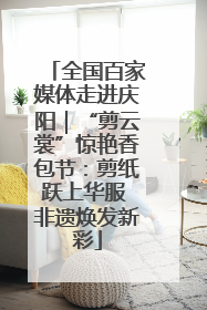 全国百家媒体走进庆阳｜“剪云裳”惊艳香包节：剪纸跃上华服 非遗焕发新彩