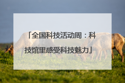 全国科技活动周：科技馆里感受科技魅力