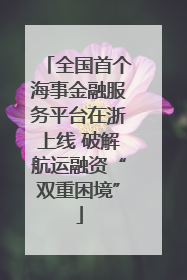 全国首个海事金融服务平台在浙上线 破解航运融资“双重困境”