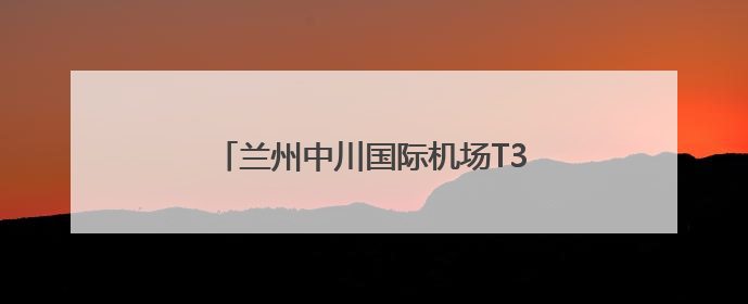 兰州中川国际机场T3航站楼免税店试运营