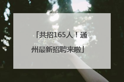 共招165人！通州最新招聘来啦