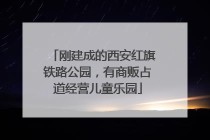刚建成的西安红旗铁路公园，有商贩占道经营儿童乐园