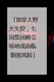 加拿大野火失控，七国集团峰会场地或面临烟雾风险