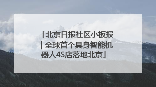 北京日报社区小板报｜全球首个具身智能机器人4S店落地北京