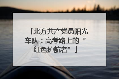 北方共产党员阳光车队：高考路上的“红色护航者”