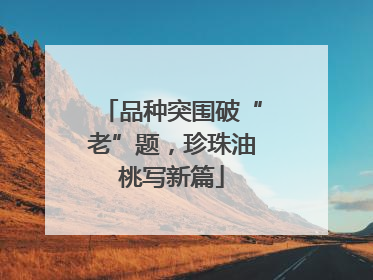 品种突围破“老”题，珍珠油桃写新篇