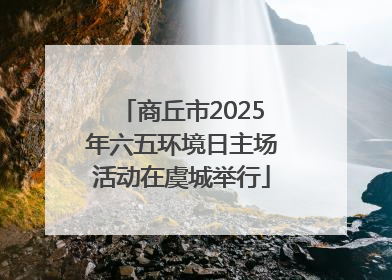 商丘市2025年六五环境日主场活动在虞城举行