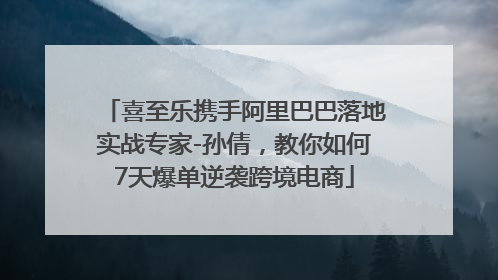 喜至乐携手阿里巴巴落地实战专家-孙倩，教你如何7天爆单逆袭跨境电商
