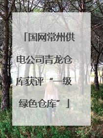 国网常州供电公司青龙仓库获评“一级绿色仓库”