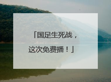 国足生死战，这次免费播！