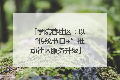 学院巷社区：以“传统节日+”推动社区服务升级