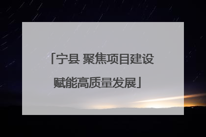 宁县 聚焦项目建设 赋能高质量发展