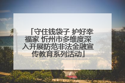守住钱袋子 护好幸福家 忻州市多维度深入开展防范非法金融宣传教育系列活动
