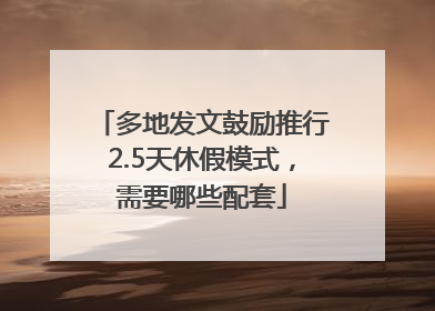 多地发文鼓励推行2.5天休假模式，需要哪些配套