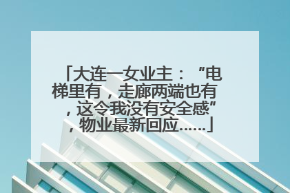 大连一女业主：“电梯里有，走廊两端也有，这令我没有安全感”，物业最新回应……
