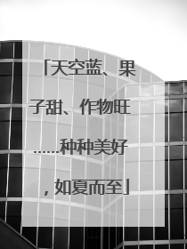 天空蓝、果子甜、作物旺……种种美好，如夏而至