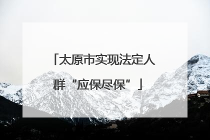 太原市实现法定人群“应保尽保”