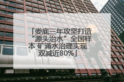 娄底三年攻坚打造“源头治水”全国样本 矿涌水治理实现双减近80%