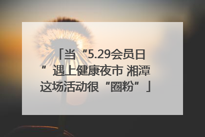 当“5.29会员日”遇上健康夜市 湘潭这场活动很“圈粉”