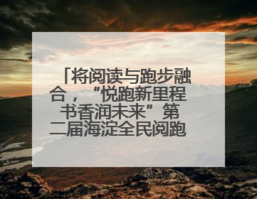 将阅读与跑步融合，“悦跑新里程 书香润未来”第二届海淀全民阅跑活动出新