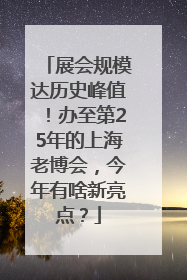 展会规模达历史峰值！办至第25年的上海老博会，今年有啥新亮点？