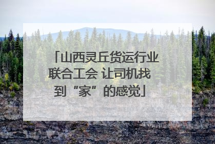 山西灵丘货运行业联合工会 让司机找到“家”的感觉