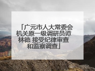 广元市人大常委会机关原一级调研员谭林德 接受纪律审查和监察调查
