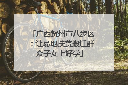 广西贺州市八步区：让易地扶贫搬迁群众子女上好学