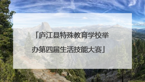 庐江县特殊教育学校举办第四届生活技能大赛