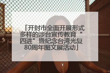 开封市全面开展形式多样的涉台宣传教育“四进”暨纪念台湾光复80周年图文展活动