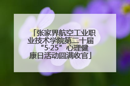 张家界航空工业职业技术学院第二十届“5·25”心理健康日活动圆满收官