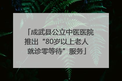成武县公立中医医院推出“80岁以上老人就诊零等待”服务