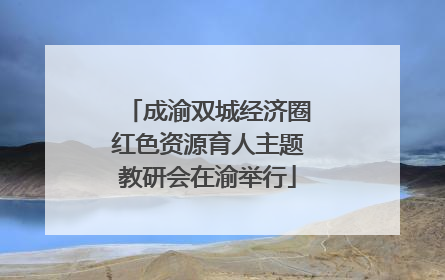 成渝双城经济圈红色资源育人主题教研会在渝举行