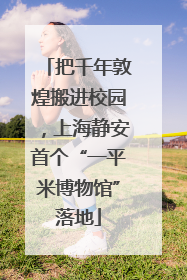 把千年敦煌搬进校园，上海静安首个“一平米博物馆”落地