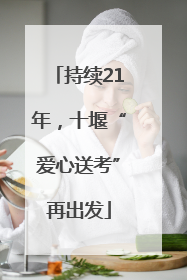 持续21年，十堰“爱心送考”再出发