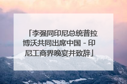 李强同印尼总统普拉博沃共同出席中国－印尼工商界晚宴并致辞