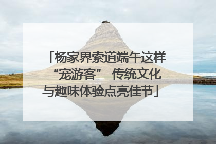 杨家界索道端午这样“宠游客” 传统文化与趣味体验点亮佳节
