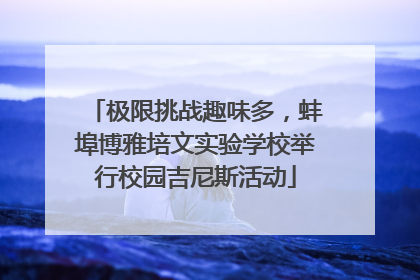 极限挑战趣味多，蚌埠博雅培文实验学校举行校园吉尼斯活动