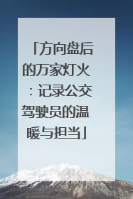 方向盘后的万家灯火：记录公交驾驶员的温暖与担当