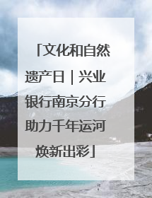 文化和自然遗产日｜兴业银行南京分行助力千年运河焕新出彩