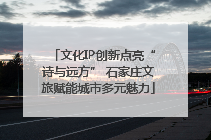 文化IP创新点亮“诗与远方” 石家庄文旅赋能城市多元魅力